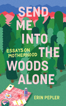 Paperback Send Me Into the Woods Alone: Essays on Motherhood Book