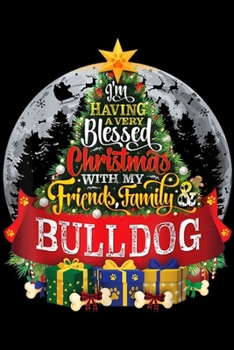 I'm having a very blessed christmas with my friends family bull dog: Bulldog Festive Christmas Spruce Tree Paws Gift Journal/Notebook Blank Lined Ruled 6x9 100 Pages