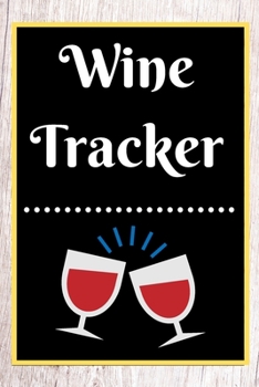 Wine Tracker: Wine Tasting Notebook and Wine Pairing Guide, Wine Tasting Log, Wine Tasting Sheets, Wine Tasting Template, Winery Tour Tracker Perfect for Wine Lovers and Connoisseurs