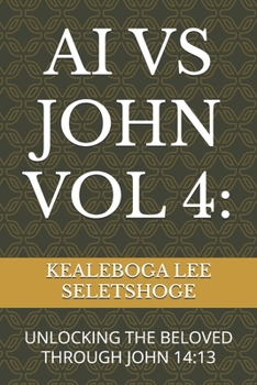 Paperback AI Vs John Vol 4: Unlocking the Beloved Through John 14:13 Book