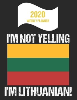 Paperback 2020 Weekly Planner I'm Not Yelling I'm Lithuanian: Funny Lithuania Flag Quote Dated Calendar With To-Do List Book
