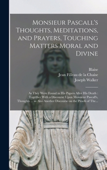 Hardcover Monsieur Pascall's Thoughts, Meditations, and Prayers, Touching Matters Moral and Divine: As They Were Found in His Papers After His Death: Together W Book