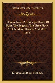 Paperback Ellen Wilson's Pilgrimage; Drops Of Rain; The Beggars; The Time Piece; An Old Man's Dream; And More (1883) Book