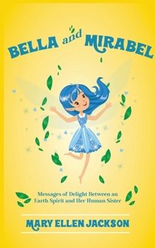 Paperback Bella And Mirabel: Messages of Delight Between an Earth Spirit and Her Human Sister Book