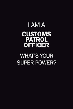 Paperback I Am A Customs Patrol Officer, What's Your Super Power?: 6X9 120 pages Career Notebook Unlined Writing Journal Book