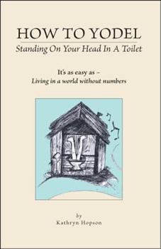 How to Yodel Standing on Your Head in a Toilet: It's as Easy As-- Living in a World Without Numbers