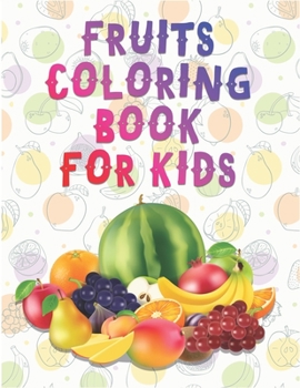 Fruits Coloring Book For Kids: A Perfect Activity Book For Preschool, Toddlers & Kids Ages 2-8 Fun Learning Coloring Book For Preschoolers, Toddlers