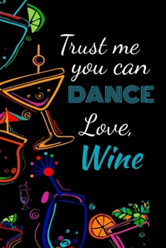 Paperback Trust me you can dance love, wine: Awesome gift for the wine lover in your life for under ten dollars! Book