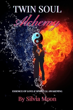 Twin Soul Alchemy: The Essence of Love and Spiritual Awakening. (Spiritual Guides For A Non-Spiritual Twin Flame)