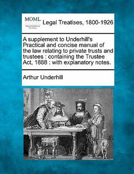 Paperback A Supplement to Underhill's Practical and Concise Manual of the Law Relating to Private Trusts and Trustees: Containing the Trustee Act, 1888: With Ex Book