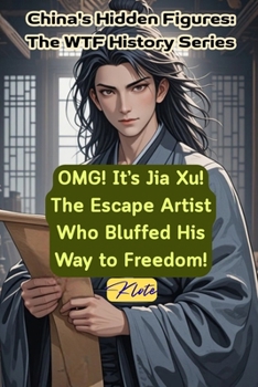 OMG! It’s Jia Xu! The Escape Artist Who Bluffed His Way to Freedom!: China's Hidden Figures: The WTF History Series