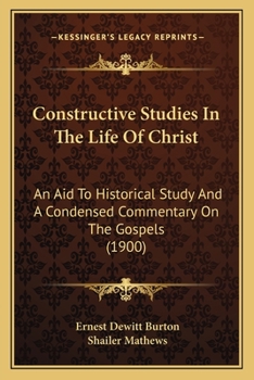 Paperback Constructive Studies In The Life Of Christ: An Aid To Historical Study And A Condensed Commentary On The Gospels (1900) Book