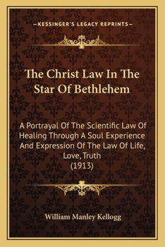 The Christ-Law in the Star of Bethlehem; A Portrayal of the Scientific Law of Healing Through a Soul Experience and Expression of the Law of Life, Love, Truth, as Taught by Our Master, Jesus the Chris