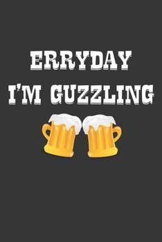 Paperback Erryday Im Guzzling Notebook: Lined Journal, 120 Pages, 6 x 9, Alcoholic Gift Journal Matte Finish Book