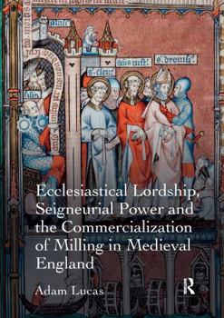 Paperback Ecclesiastical Lordship, Seigneurial Power and the Commercialization of Milling in Medieval England Book