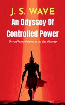 An Odyssey of Controlled Power Glory and Fame will shower, my son, they will shower