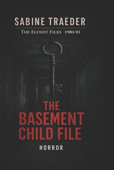 1980/01 - The Basement Child File: A Dark Investigative System Horror Thriller (The Elendt Files)