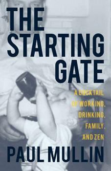 Paperback The Starting Gate: A Cocktail of Working, Drinking, Family, and Zen Book