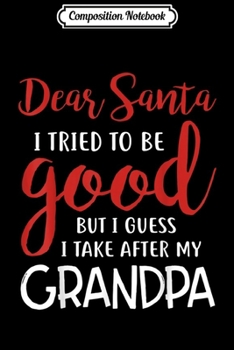 Paperback Composition Notebook: Dear Santa I Tried To Be Good But I Take After My Grandpa Journal/Notebook Blank Lined Ruled 6x9 100 Pages Book