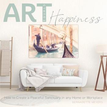 Paperback Art Equals Happiness: How to Create a Peaceful Sanctuary in any Home or Workplace Book