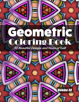 Paperback Geometric Coloring Book, Volume 38: 50 Beautiful Designs and Hours of Fun!! Book