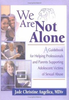 Hardcover We Are Not Alone: A Guidebook for Helping Professionals and Parents Supporting Adolescent Victims of Sexual Abuse Book