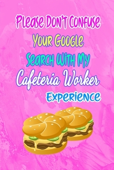 Paperback Please Don't Confuse Your Google Search With My Cafeteria Worker Experience: Gift Notebook Journal for People With Jobs, Careers and Occupations Book