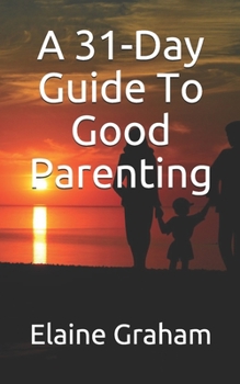 Paperback A 31-Day Guide To Good Parenting Book