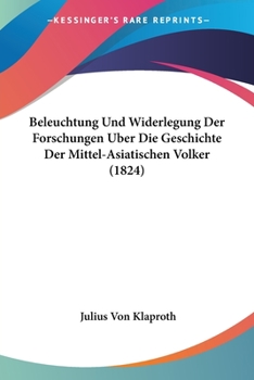 Paperback Beleuchtung Und Widerlegung Der Forschungen Uber Die Geschichte Der Mittel-Asiatischen Volker (1824) [German] Book