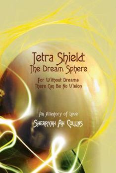 Hardcover Tetra Shield: the Dream Sphere: For Without Dreams There Can Be No Vision Book