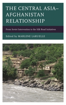 Hardcover Central Asia-Afghanistan Relationship: From Soviet Intervention to the Silk Road Initiatives Book