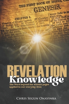 Revelation Knowledge: (The Word Beyond the written pages: applied in our everyday Lives)