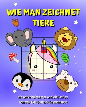 Wie man zeichnet Tiere: Ein Buch für Kinder, um mit der Rasterkopiermethode einfach zeichnen zu lernen