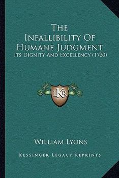 Paperback The Infallibility Of Humane Judgment: Its Dignity And Excellency (1720) Book