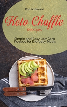 Hardcover Keto Chaffle Recipes: Simple and Easy Low Carb Recipes for Everyday Meals Book