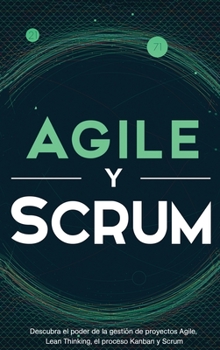 Hardcover Agile y Scrum: Descubra el poder de la gestión de proyectos Agile, Lean Thinking, el proceso Kanban y Scrum [Spanish] Book