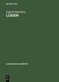 Lügen: Grundzüge einer Theorie sprachlicher Täuschung (Linguistische Arbeiten)