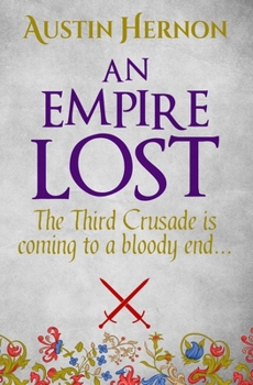 An Empire Lost: The Third Crusade is coming to a bloody end... (Berengaria of Navarre Medieval Trilogy)