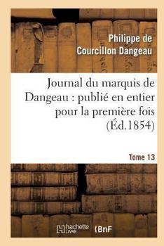 Paperback Journal Du Marquis de Dangeau: Publié En Entier Pour La Première Fois. Tome 13 [French] Book