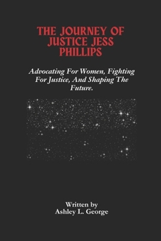 Paperback The Journey Of Justice Jess Phillips: Advocating For Women, Fighting For Justice, And Shaping The Future. Book