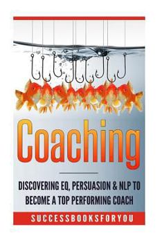 Paperback Coaching: Discovering Eq, Persuasion & Nlp to Become a Top Performing Coach Book