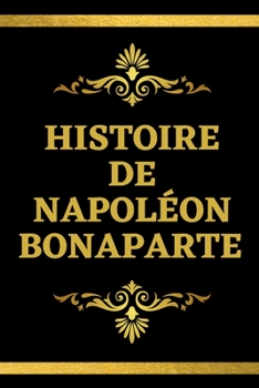 Paperback Histoire de Napol?on Bonaparte: ?dition Sp?ciale Comm?morations du Bicentenaire de sa Mort (5 mai 1821) [French] Book