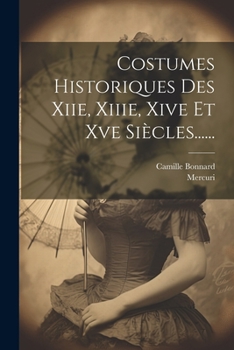 Paperback Costumes Historiques Des Xiie, Xiiie, Xive Et Xve Siècles...... [French] Book