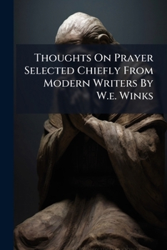 Paperback Thoughts On Prayer Selected Chiefly From Modern Writers By W.e. Winks Book