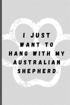 Paperback I Just Want To Hang With My Australian Shepherd: Funny Dog Lover Softback Diary Composition Book Journal Notebook (6" x 9") 120 Lined Pages Book
