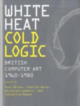 Hardcover White Heat Cold Logic: British Computer Art 1960-1980 Book