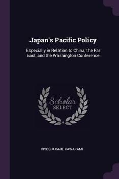 Japan's Pacific Policy, Especially in Relation to China, the Far East, and the Washington Conference
