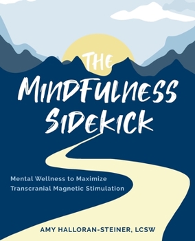 Paperback The Mindfulness Sidekick: Mental Wellness To Maximize Transcranial Magnetic Stimulation Book
