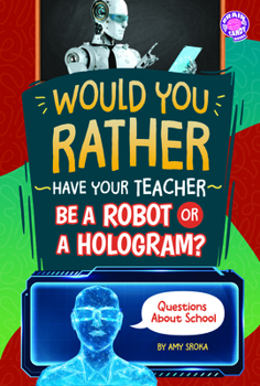 Library Binding Would You Rather Have Your Teacher Be a Robot or a Hologram?: Questions about School Book