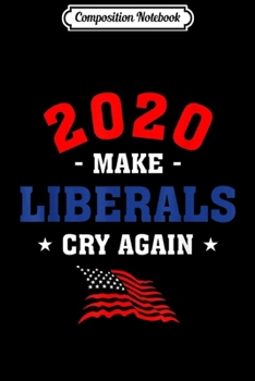 Paperback Composition Notebook: 2020 Make Liberals Cry Again Campaign Trump Supporter Facts Journal/Notebook Blank Lined Ruled 6x9 100 Pages Book